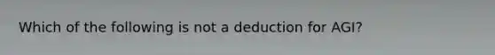 Which of the following is not a deduction for AGI?