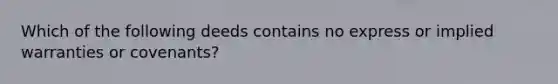 Which of the following deeds contains no express or implied warranties or covenants?