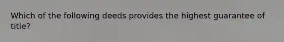 Which of the following deeds provides the highest guarantee of title?