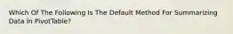 Which Of The Following Is The Default Method For Summarizing Data In PivotTable?