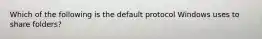 Which of the following is the default protocol Windows uses to share folders?