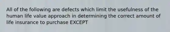 All of the following are defects which limit the usefulness of the human life value approach in determining the correct amount of life insurance to purchase EXCEPT