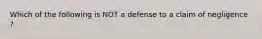 Which of the following is NOT a defense to a claim of negligence ?