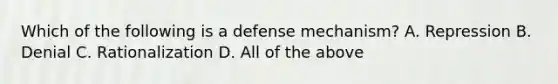 Which of the following is a defense mechanism? A. Repression B. Denial C. Rationalization D. All of the above