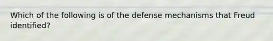 Which of the following is of the defense mechanisms that Freud identified?