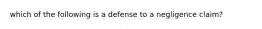 which of the following is a defense to a negligence claim?