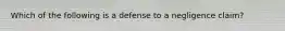 Which of the following is a defense to a negligence claim?