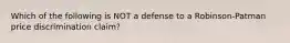 Which of the following is NOT a defense to a Robinson-Patman price discrimination claim?