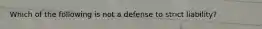 Which of the following is not a defense to strict liability?