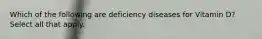 Which of the following are deficiency diseases for Vitamin D? Select all that apply.