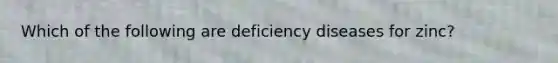 Which of the following are deficiency diseases for zinc?