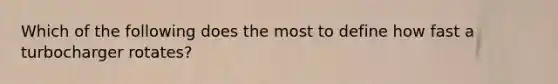 Which of the following does the most to define how fast a turbocharger rotates?