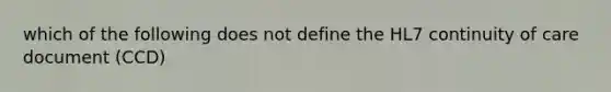 which of the following does not define the HL7 continuity of care document (CCD)