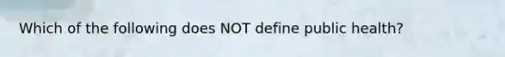 Which of the following does NOT define public health?