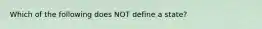 Which of the following does NOT define a state?