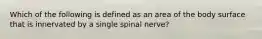 Which of the following is defined as an area of the body surface that is innervated by a single spinal​ nerve?