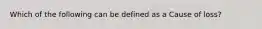 Which of the following can be defined as a Cause of loss?