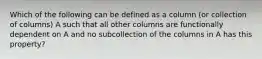 Which of the following can be defined as a column (or collection of columns) A such that all other columns are functionally dependent on A and no subcollection of the columns in A has this property?