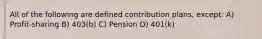 All of the following are defined contribution plans, except: A) Profit-sharing B) 403(b) C) Pension D) 401(k)