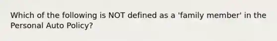 Which of the following is NOT defined as a 'family member' in the Personal Auto Policy?