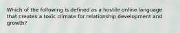 Which of the following is defined as a hostile online language that creates a toxic climate for relationship development and growth?