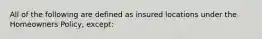 All of the following are defined as insured locations under the Homeowners Policy, except: