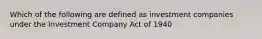 Which of the following are defined as investment companies under the Investment Company Act of 1940