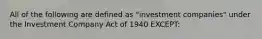 All of the following are defined as "investment companies" under the Investment Company Act of 1940 EXCEPT: