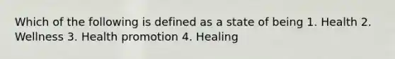 Which of the following is defined as a state of being 1. Health 2. Wellness 3. Health promotion 4. Healing