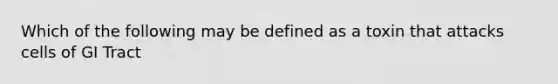 Which of the following may be defined as a toxin that attacks cells of GI Tract