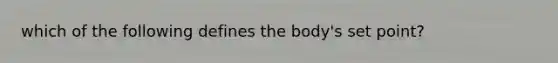 which of the following defines the body's set point?