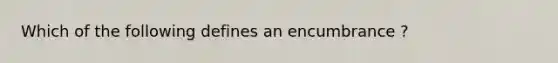 Which of the following defines an encumbrance ?