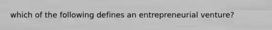 which of the following defines an entrepreneurial venture?