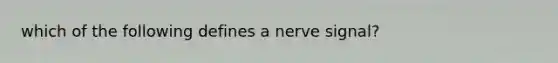 which of the following defines a nerve signal?