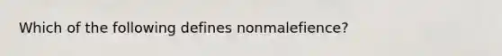 Which of the following defines nonmalefience?