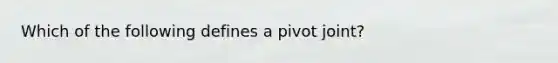 Which of the following defines a pivot joint?