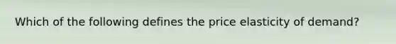 Which of the following defines the price elasticity of demand?