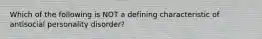 Which of the following is NOT a defining characteristic of antisocial personality disorder?