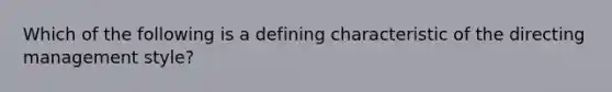 Which of the following is a defining characteristic of the directing management style?