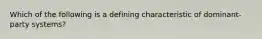 Which of the following is a defining characteristic of dominant-party systems?