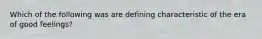 Which of the following was are defining characteristic of the era of good feelings?