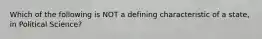 Which of the following is NOT a defining characteristic of a state, in Political Science?