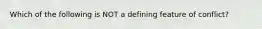 Which of the following is NOT a defining feature of conflict?