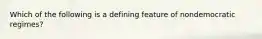 Which of the following is a defining feature of nondemocratic regimes?