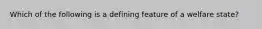 Which of the following is a defining feature of a welfare state?