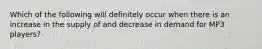 Which of the following will definitely occur when there is an increase in the supply of and decrease in demand for MP3 players?