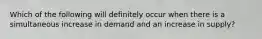 Which of the following will definitely occur when there is a simultaneous increase in demand and an increase in supply?