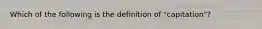 Which of the following is the definition of "capitation"?