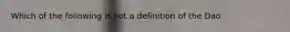 Which of the following is not a definition of the Dao