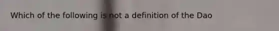 Which of the following is not a definition of the Dao